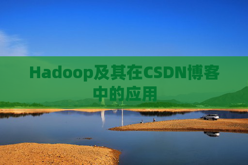 Hadoop及其在CSDN博客中的应用 Hadoop及其在CSDN博客中的应用